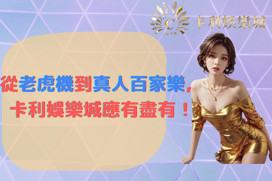 從老虎機到真人百家樂，卡利娛樂城應有盡有！